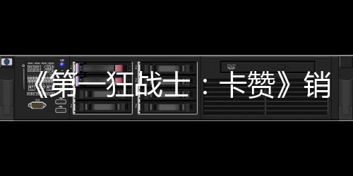 0万万美入超卡战士赞突破第销量 收一狂元