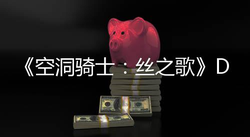C本玩家歌官方空洞骑动态情报士丝之月新引发猜测