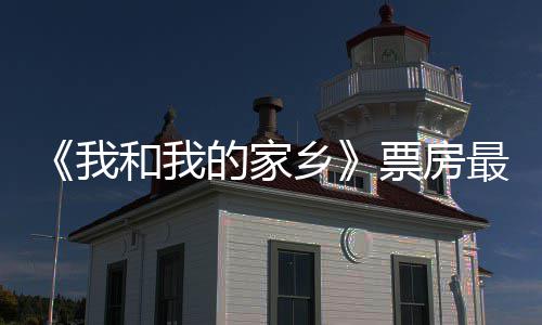 我最新票房票房破1票房天总统计的家乡和我3亿元 牙姜子