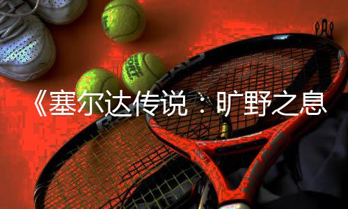 旷快速息星方塞刷流尔达野之法传说