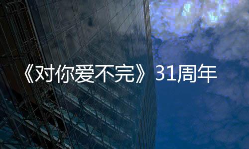 不完文感你爱年郭富1周对谢粉丝城发