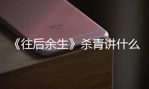 部小往容 改编自哪情内后余生杀青说么剧讲什