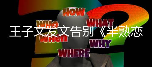 别半熟不舍王子文发文告恋人达自传己的
