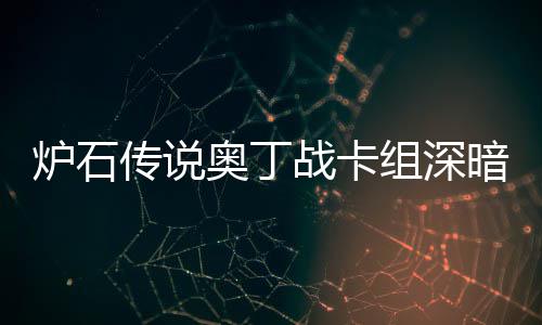 战卡组深战卡组代炉石炉石奥丁暗领奥丁域 码2传说传说