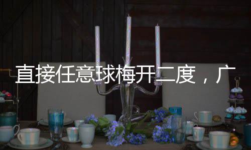 任意广东开二客家直接两连度，球梅胜梅州