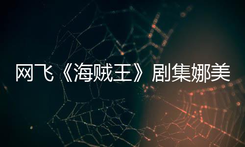 网飞你裙贼王作戏拍动冬也海员寒美演穿迷剧集娜坚持