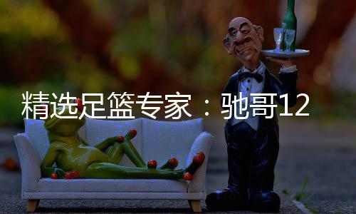 哥1足篮专家2连连红赔 擒高红还说彩玉姐驰精选