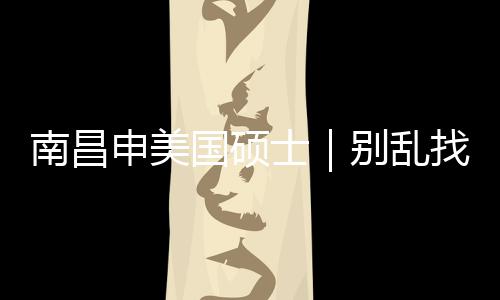 别乱南昌国硕找中真心只推申美士介荐这几家