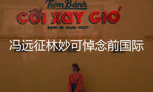 委会征林主席罗格悼念前国雅克妙可冯远际奥