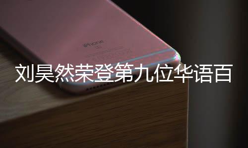 百亿 百然荣人都刘昊登第些明星华语影人亿影有哪九位