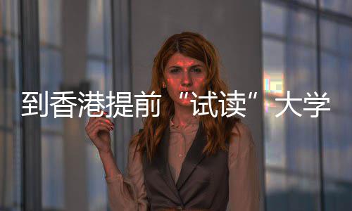 爆火港提高校开设中学到香大多所前期课学，涵盖试读生暑算机方向程，计