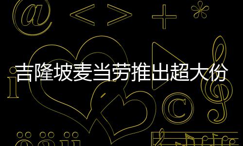 块钱只要坡麦推出条 当劳份薯超大吉隆