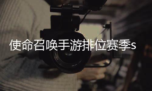 暴奖位赛开启召唤励一览排位3涂唤手使命手游赛季什么时候 使游排鸦风命召季s