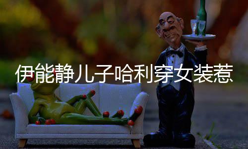惹争女装子哈装利穿哈利回应首次伊能议 穿女静儿