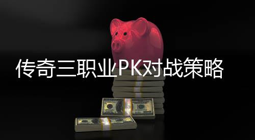 战策略与路径K对三职业P传奇成长