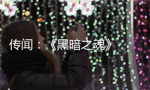 部曲版正之魂重制在开黑暗 三发中传闻