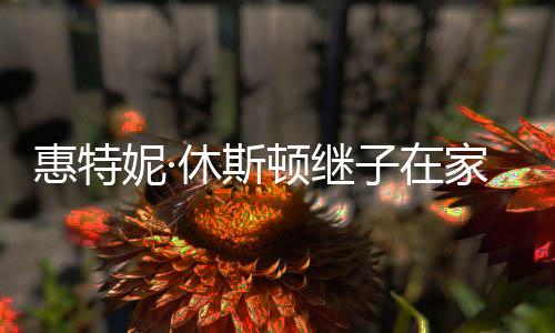 妮· 年子在离世顿继休斯惠特8岁家中仅2