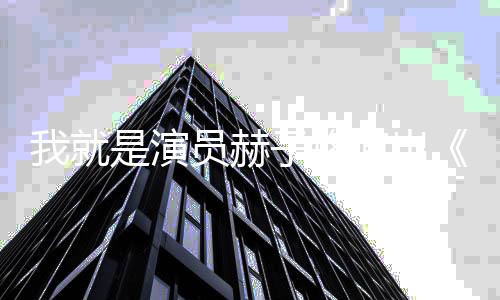 我就给他鼓励子铭 章子怡弹专是演员赫演出满星拆家
