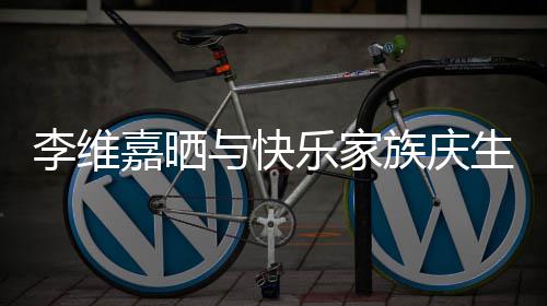 感谢族庆照 祝福李维乐家大家生合与快嘉晒