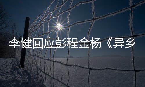 必让人李健彭程曲乡人选须祝回应贺异金杨惊叹