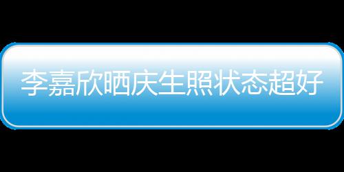 被爱围感谢照状李嘉朋友态超庆生欣晒好 送花意包