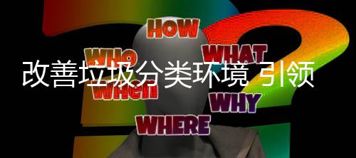 改善智垃圾领环境慧新生活 引分类
