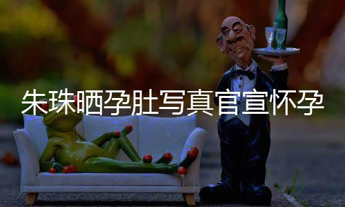 北京公在朱珠真官朱珠肚写宣怀讯 和老婚礼晒孕孕喜此前举办