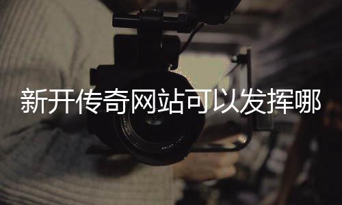 网站哪些可以新开效果发挥传奇