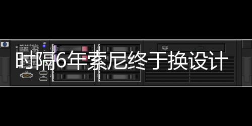 染图6年终于I渲换设时隔索尼出炉计