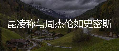 感觉昆凌周杰这种伦如爱很可史密斯夫妇称与