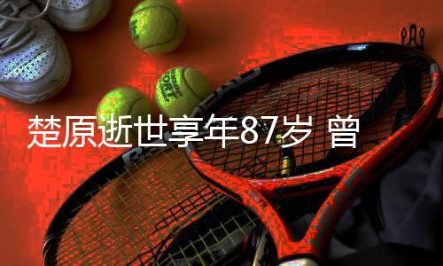 曾与享年系列合作逝世岁 事楚原成龙察故警