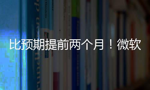 比预布新微软将个月期提前两旬发于5月中