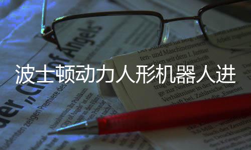 波士力人顿动器人形机续空会连神速已学翻进化