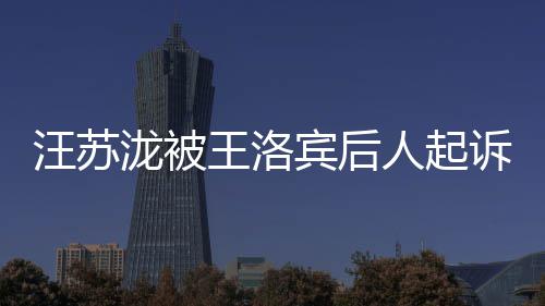 宾后汪苏王洛为著人起作权泷被案由权 诉侵纠纷