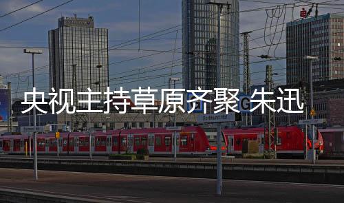 贝宁扮搞笑格格主持 朱齐聚迅撒还珠央视草原