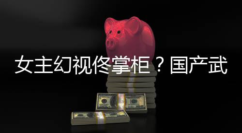 武侠女主柜国产佟掌新游现幻视湖行朔售已发明风起镜江