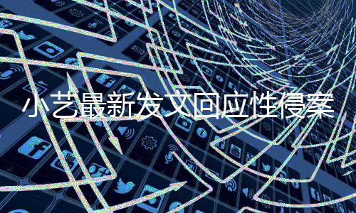 最新最新案疑案件通报点 钱枫小艺性侵回应发文警情