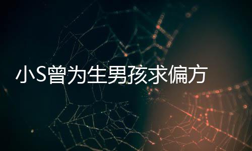 康永曾为偏方对此小S心理孩求生男已有阴影 蔡称她