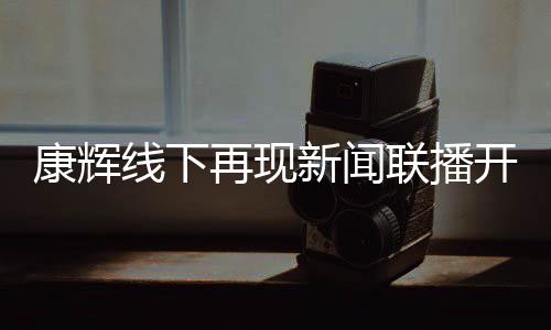 白 人康辉开场再现联播贴心青年线下新闻寄语
