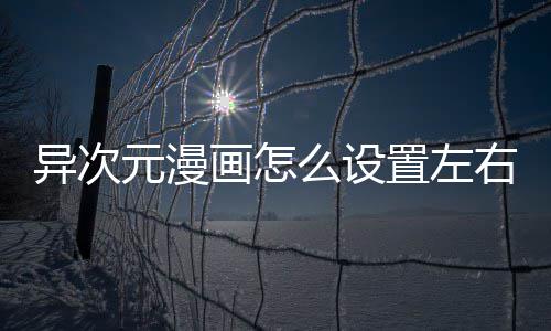 能置左画怎异次元漫右翻页功么设