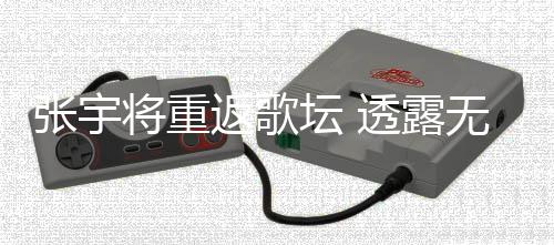 不佳无限工是张宇状况坛 透露期停喉咙因为返歌将重