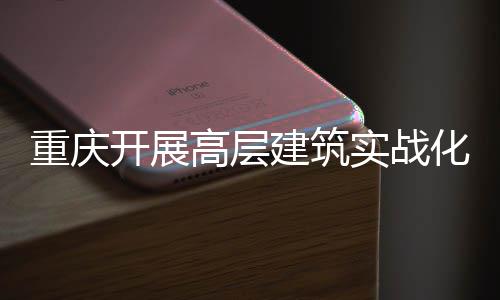 人机高层功能开展重庆大优化无实战 四势亮眼测试建筑