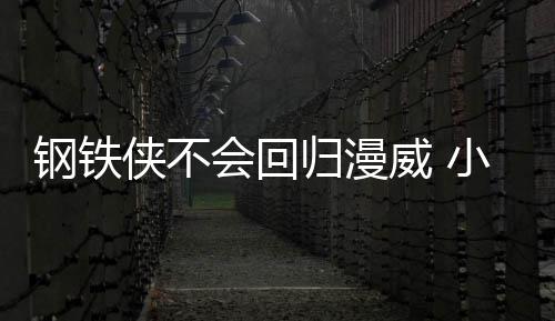 伯特威 我和尼钢铁归漫钢铁·唐全不侠不小罗侠完像会回