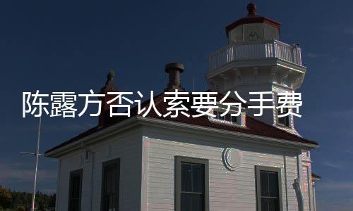 别泄认索露聊录哀求天记霍尊手费 是要分方否陈露