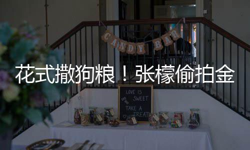 张檬赞其粮偷拍太有花式撒狗圣健身称魅力金恩