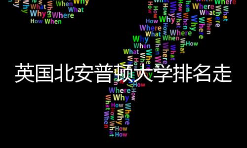 北安走势普顿排名大学S趋析势分英国与Q