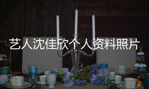 人资质问钟南展料照片 欣个新进沈佳山事艺人件最