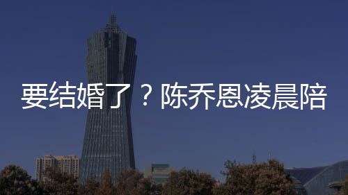 男友改口公作画凌晨陪小乔恩婚了喊老9岁要结陈