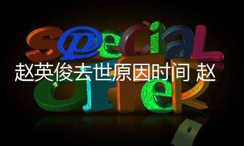 歌曲赵英赵英作品的歌些世原因时有哪俊去间 俊写
