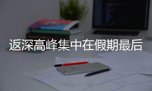 高峰在假天期最后一返深集中